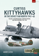 Curtiss Kittyhawks in the Soviet Far North 1941-45 Volume 2 : Reconnaissance, Ground Support, and Final Missions, 1944-1945-9781804517727