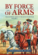 By Force of Arms : The Austrian Army in the Seven Years War Volume 2-9781804517772