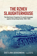The Rzhev Slaughterhouse : The Red Army's Forgotten 15-Month Campaign Against Army Group Center, 1942-1943-9781804517833