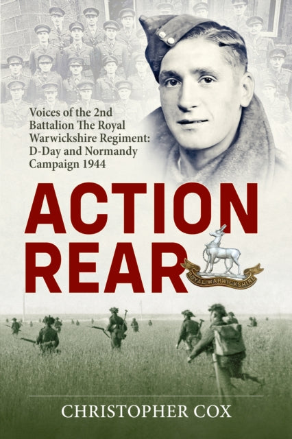 Action Rear : Voices of the 2nd Battalion The Royal Warwickshire Regiment: D-Day and Normandy Campaign 1944-9781804518137