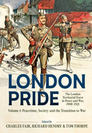London Pride: The London Territorial Force in Peace and War, 1908-1921 Volume 1 : Peacetime, Society and the Transition to War-9781804518144