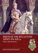 Birth of the Byzantine Army 476-641 CE Volume 1 : Still Late Roman?-9781804518281