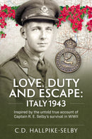 Love, Duty and Escape: Italy, 1943 : Inspired by the untold true account of Captain R. E. Selby's survival in WWII-9781804518793