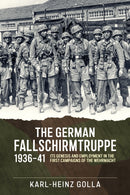 The German Fallschirmtruppe 1936-41 : Its Genesis and Employment in the First Campaigns of the Wehrmacht-9781804518816