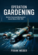 Operation Gardening : Bomber Command Minelaying in Danish Waters 1940-1945-9781804518953