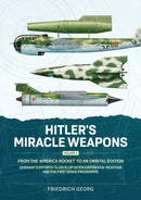 Hitler's Miracle Weapons Volume 3 : From the 'America Rocket' to an Orbital Station. Germany's Efforts to Develop Intercontinental Weapons and the First Space Programme-9781804519387