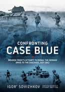 Confronting Case Blue : Briansk Front's Attempt to Derail the German Drive to the Caucasus July 1942-9781804519394