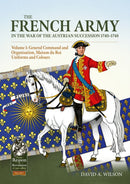The French Army in the War of the Austrian Succession 1740-1748 Volume 1