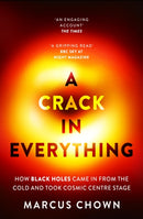 A Crack in Everything : How Black Holes Came in from the Cold and Took Cosmic Centre Stage-9781804544334