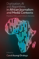 Digitisation, AI and Algorithms in African Journalism and Media Contexts : Practice, Policy and Critical Literacies-9781804551363