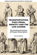 Transportation, Post-Penal Identity and the Life Course : The Continued Control of Pauper-Emancipists-9781804551981