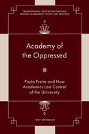 Academy of the Oppressed : Paulo Freire and How Academics Lost Control of the University-9781804553176