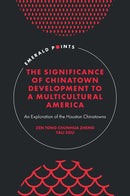 The Significance of Chinatown Development to a Multicultural America : An Exploration of the Houston Chinatowns-9781804553770