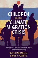 Children and the Climate Migration Crisis : A Casebook for Global Climate Action in Practice and Policy-9781804559130