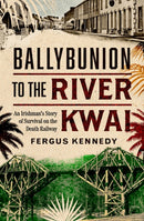 Ballybunion to the River Kwai : An Irishman's Story of Survival on the Death Railway-9781804583326