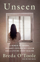 Unseen : A Memoir of Trauma, Ireland's Psychiatric System and a Lifetime spent Healing-9781804583364