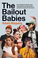 The Bailout Babies : How Ireland's financial crash reshaped the next generation - and what it means for the future SHORTLISTED FOR THE IRISH BOOK AWARDS 2025-9781804583616