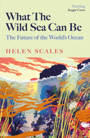 What the Wild Sea Can Be : Shortlisted for the Women's Prize for Nonfiction-9781804710500