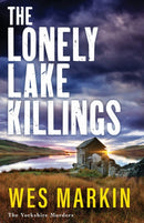 The Lonely Lake Killings : Discover Wes Markin's completely gripping crime thriller series-9781804837580