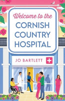 Welcome To The Cornish Country Hospital : The start of a BRAND NEW emotional series from the bestselling author of The Cornish Midwife, Jo Bartlett-9781804839218