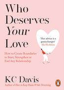 Who Deserves Your Love : How to Create Boundaries to Start, Strengthen or End Any Relationship-9781804952757