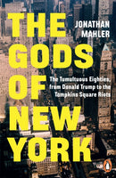 The Gods of New York : The Tumultuous Eighties, from Donald Trump to the Tompkins Square Riots-9781804955147