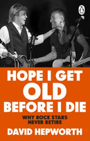 Hope I Get Old Before I Die : Why rock stars never retire-9781804991992