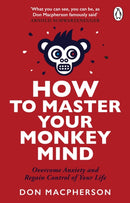How to Master Your Monkey Mind : Overcome anxiety, increase confidence and regain control of your life-9781804999967