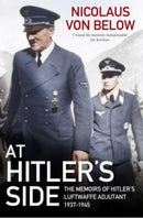 At Hitler's Side : The Memoirs of Hitler's Luftwaffe Adjutant, 1937 1945-9781805000129
