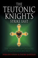 The Teutonic Knights Strike East : The 14th Century Crusades in Lithuania and Rus'-9781805000549