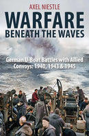 WARFARE BENEATH THE WAVES : German U-Boat Battles with Allied Convoys: 1940, 1943 & 1945-9781805000730