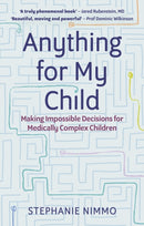 Anything for My Child : Making Impossible Decisions for Medically Complex Children-9781805010272