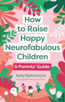 How to Raise Happy Neurofabulous Children : A Parents' Guide-9781805010920