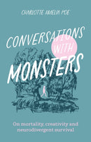 Conversations with Monsters : On Mortality, Creativity, And Neurodivergent Survival-9781805010999