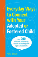 Everyday Ways to Connect with Your Adopted or Fostered Child : Over 200 Quick and Simple Ways to Build Relationships and Open Conversations-9781805011286