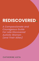 Rediscovered : A Compassionate and Courageous Guide For Late Discovered Autistic Women (and Their Allies)-9781805011507