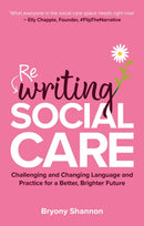 Rewriting Social Care : Challenging and Changing Language and Practice for a Better, Brighter Future-9781805011774