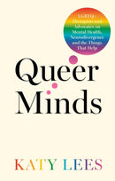 Queer Minds : LGBTQ+ Therapists and Advocates on Mental Health, Neurodivergence, and the Things That Help-9781805011811