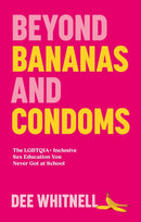 Beyond Bananas and Condoms : The LGBTQIA+ Inclusive Sex Education You Never Got at School-9781805011996