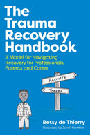 The Trauma Recovery Handbook : A Model for Navigating Recovery  for Professionals, Parents and Carers-9781805012023