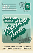 Meet Me There, Another Time : Letters To Places That Queer and Trans People Left Behind-9781805012214