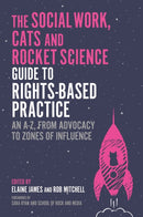 The Social Work, Cats and Rocket Science Guide to Rights-Based Practice : An A-Z, from Advocacy to Zones of Influence-9781805012313