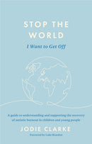 Stop the World I Want to Get Off : A guide to understanding and supporting the recovery of autistic burnout in children and young people-9781805012559