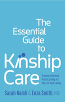 The Essential Guide to Kinship Care : Trauma-Informed, Practical Help for You and Your Family-9781805012818