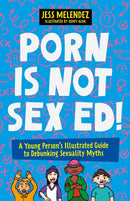 Porn is Not Sex Ed! : A Young Person's Illustrated Guide to Debunking Sexuality Myths-9781805013259