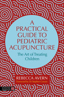 A Practical Guide to Pediatric Acupuncture : The Art of Treating Children-9781805013716