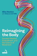 Reimagining the Body : Somatic Practice, Embodiment, and the Science of Movement-9781805013761