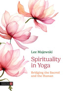 Spirituality in Yoga : Bridging the Sacred and the Human-9781805013785