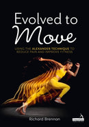 Evolved to Move : Using the Alexander Technique to Reduce Pain and Improve Fitness-9781805013921