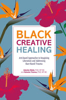 Black Creative Healing : Arts-based Approaches to Imagining Liberation and Addressing Race-Based Trauma-9781805017684